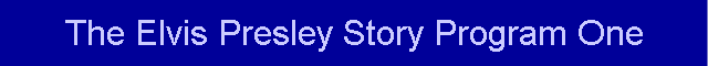 The Elvis Presley Story Program One
